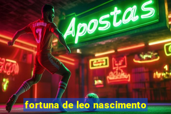 fortuna de leo nascimento