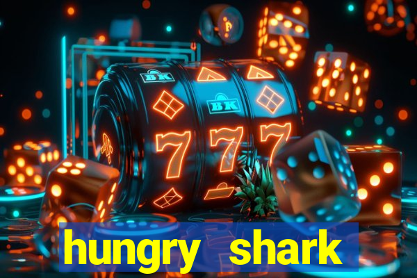 hungry shark evolution dinheiro infinito ios