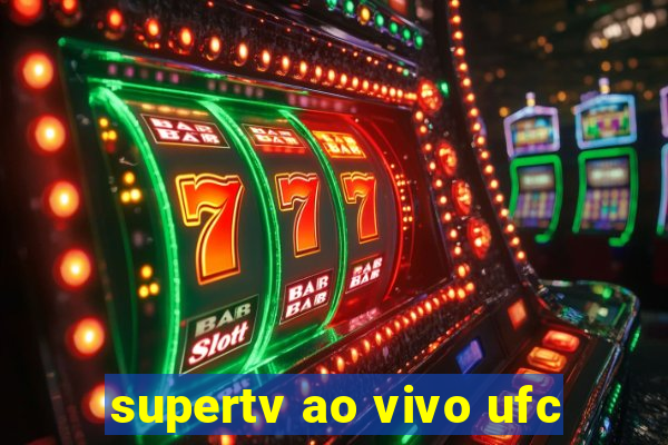 supertv ao vivo ufc