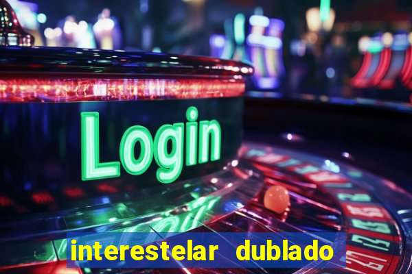 interestelar dublado 4k interestelar filme completo dublado