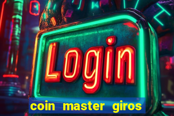 coin master giros gratis toda hora