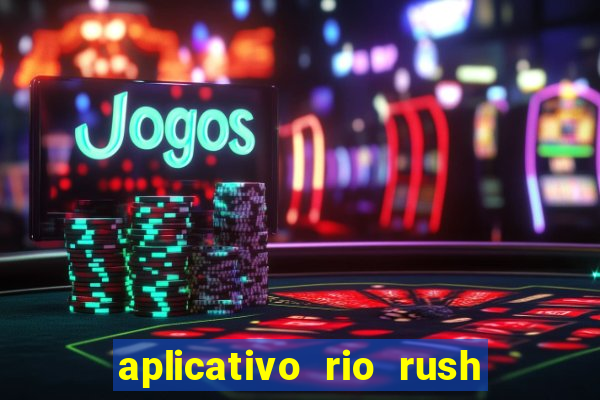 aplicativo rio rush paga mesmo