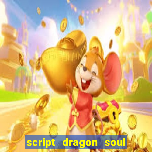 script dragon soul mobile 2024