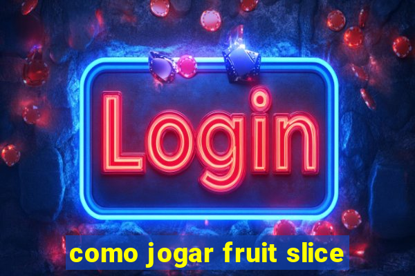 como jogar fruit slice