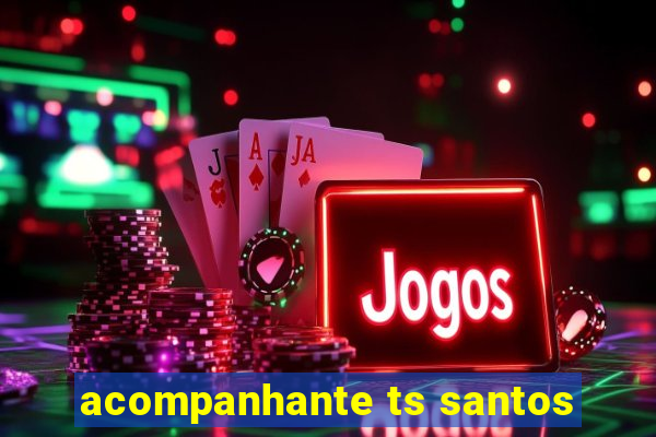 acompanhante ts santos