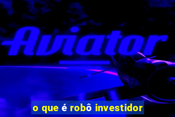 o que é robô investidor