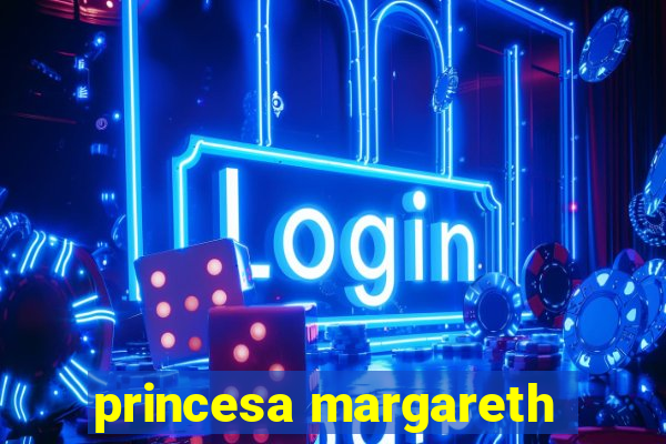 princesa margareth