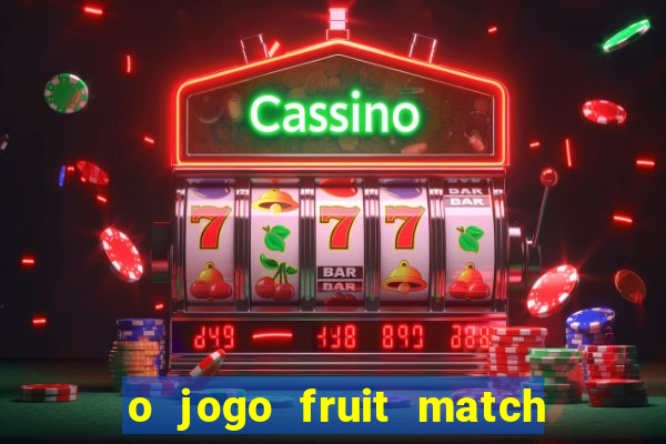 o jogo fruit match paga mesmo