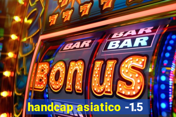 handcap asiatico -1.5