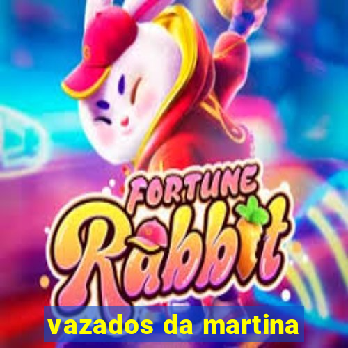 vazados da martina