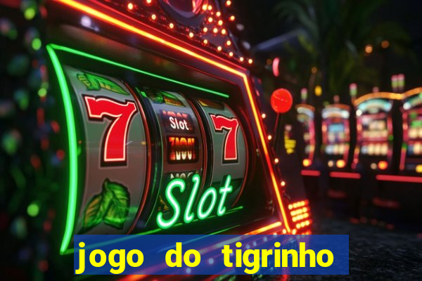 jogo do tigrinho ganha dinheiro de verdade