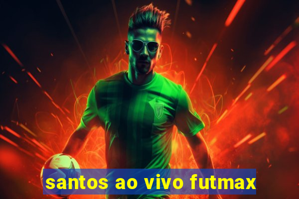 santos ao vivo futmax