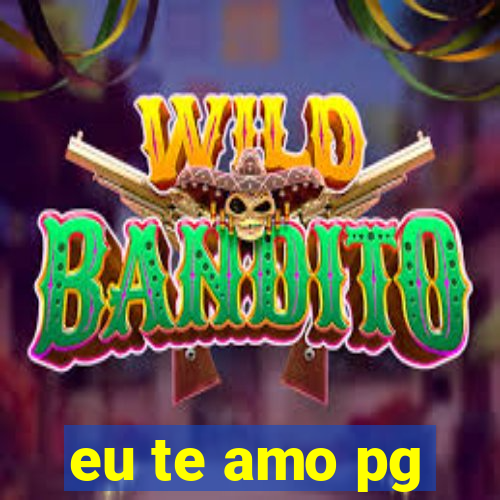 eu te amo pg