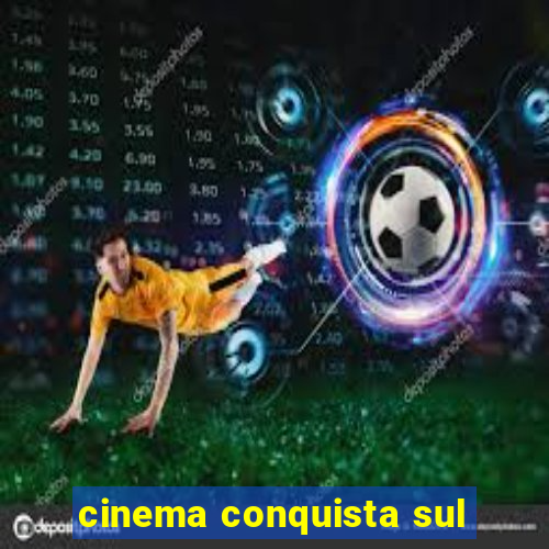 cinema conquista sul