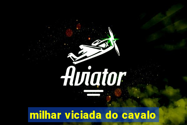 milhar viciada do cavalo