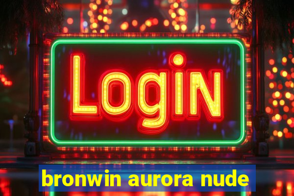 bronwin aurora nude