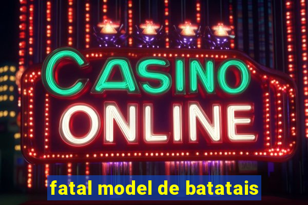 fatal model de batatais