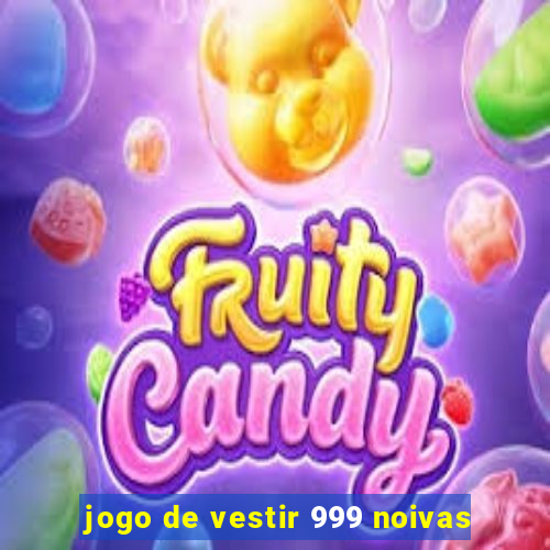 jogo de vestir 999 noivas