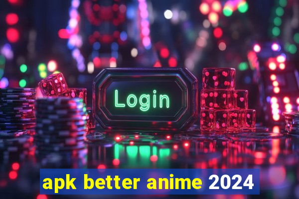 apk better anime 2024