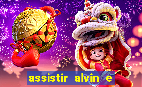 assistir alvin e os esquilos