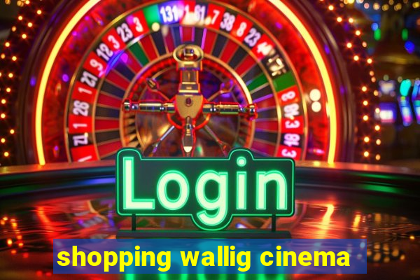 shopping wallig cinema