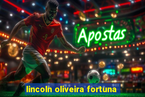 lincoln oliveira fortuna