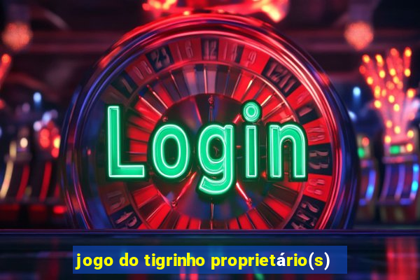 jogo do tigrinho proprietário(s)