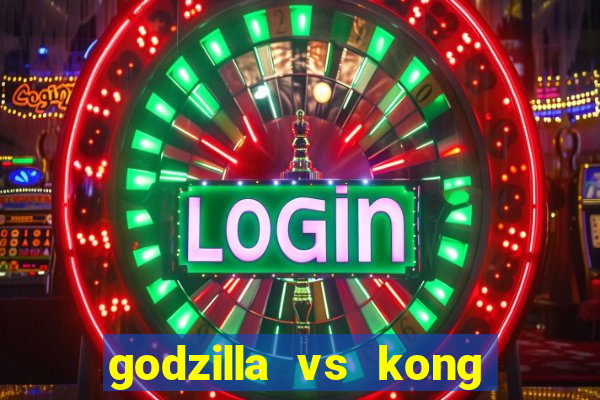 godzilla vs kong filme completo dublado