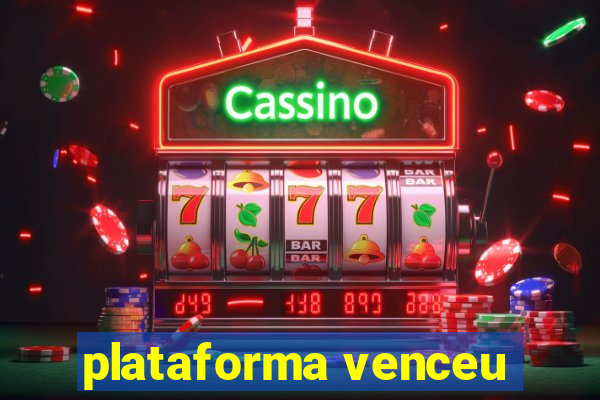 plataforma venceu