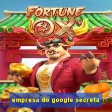 empresa do google secreta