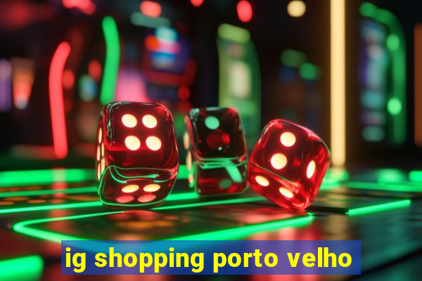 ig shopping porto velho