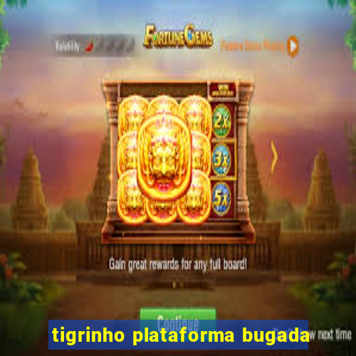 tigrinho plataforma bugada