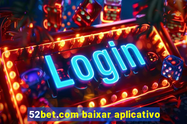 52bet.com baixar aplicativo