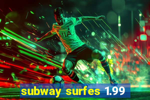 subway surfes 1.99