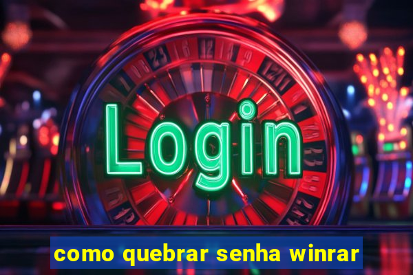 como quebrar senha winrar