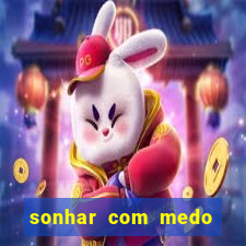 sonhar com medo jogo do bicho