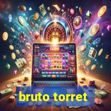 bruto torret