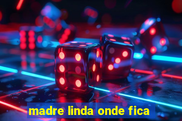 madre linda onde fica