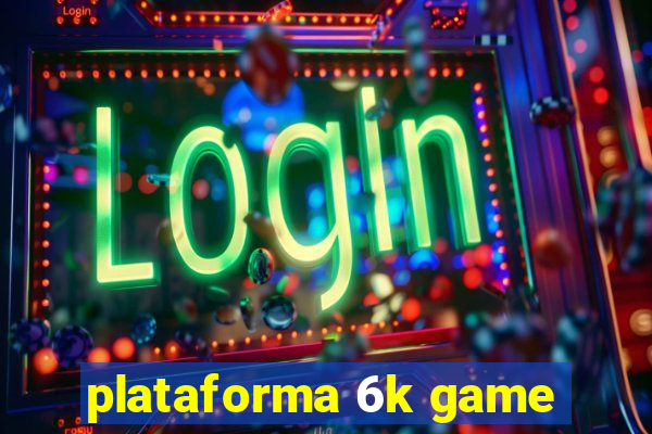 plataforma 6k game