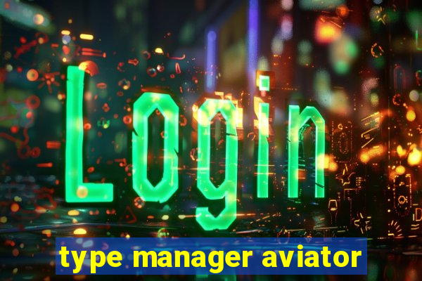 type manager aviator