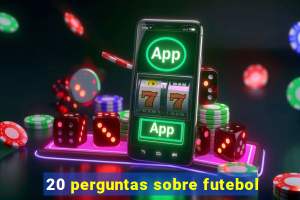 20 perguntas sobre futebol