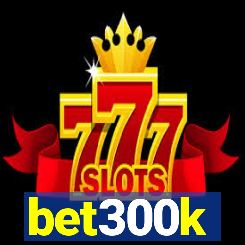 bet300k