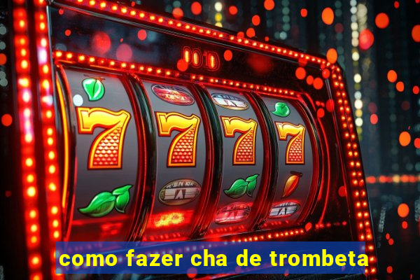 como fazer cha de trombeta