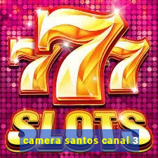 camera santos canal 3