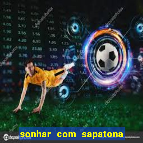 sonhar com sapatona jogo do bicho