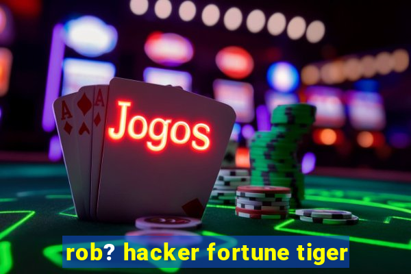 rob? hacker fortune tiger