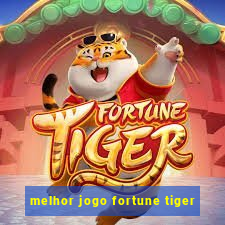 melhor jogo fortune tiger