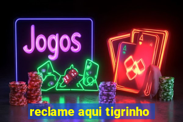 reclame aqui tigrinho