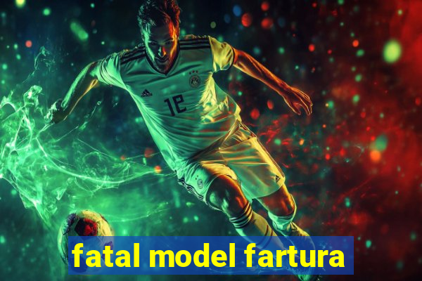 fatal model fartura