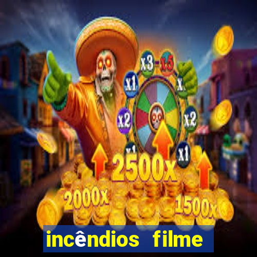 incêndios filme completo youtube incêndios filme completo dublado